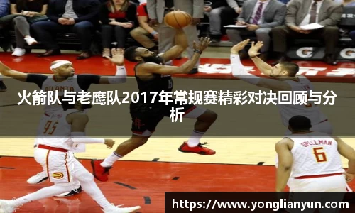 火箭队与老鹰队2017年常规赛精彩对决回顾与分析